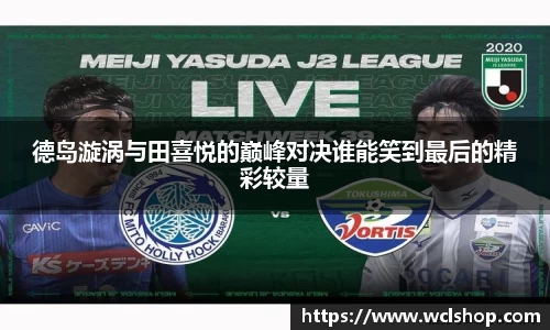 德岛漩涡与田喜悦的巅峰对决谁能笑到最后的精彩较量